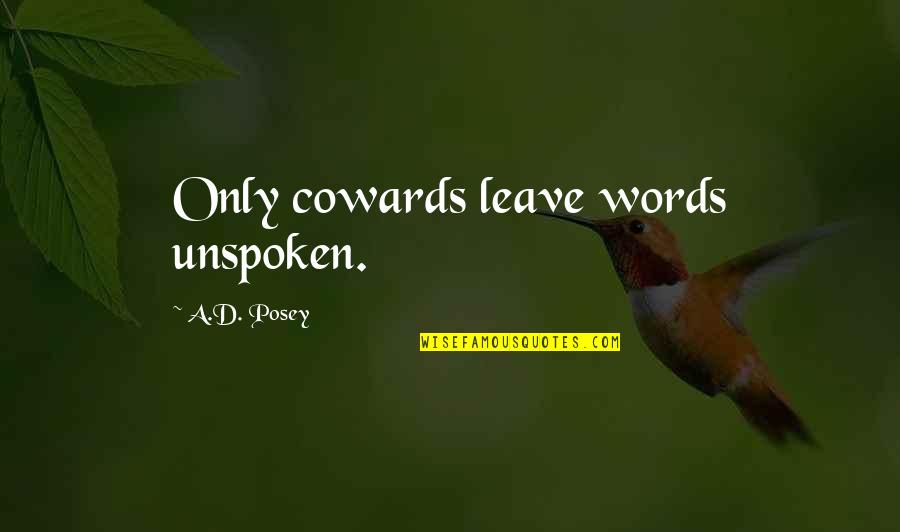 Cowards Quotes And Quotes By A.D. Posey: Only cowards leave words unspoken.