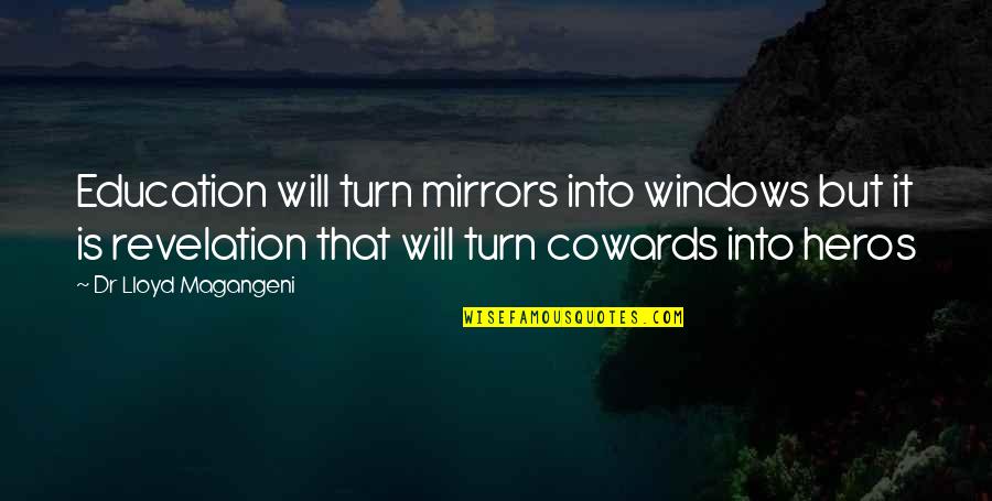 Cowards Quotes And Quotes By Dr Lloyd Magangeni: Education will turn mirrors into windows but it