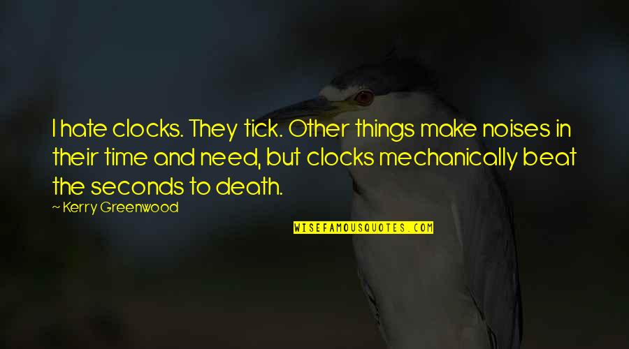 Cowards Quotes And Quotes By Kerry Greenwood: I hate clocks. They tick. Other things make