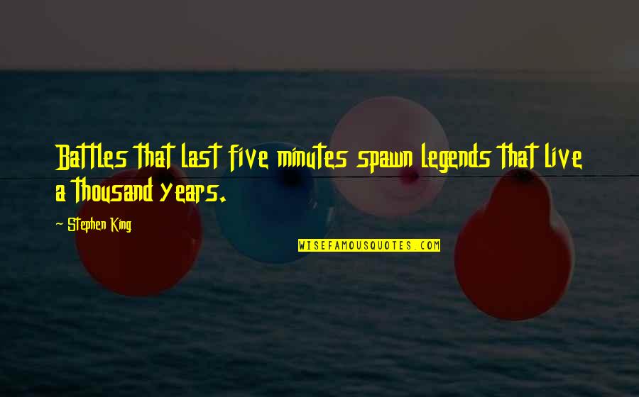 Cowards Quotes And Quotes By Stephen King: Battles that last five minutes spawn legends that