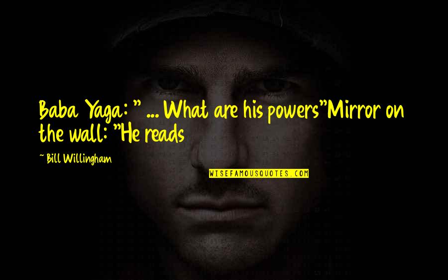 Cowberry Quotes By Bill Willingham: Baba Yaga: " ... What are his powers"Mirror