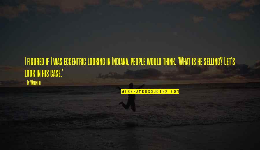 Cowbirds In Texas Quotes By Ty Warner: I figured if I was eccentric looking in