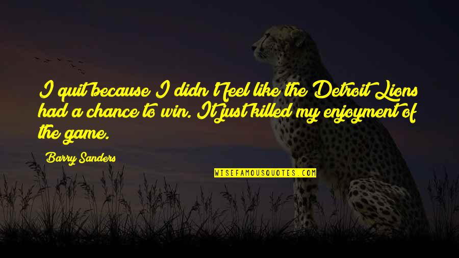 Cowbirds Song Quotes By Barry Sanders: I quit because I didn't feel like the Cowbirds Song Quotes By Barry Sanders: I quit because I didn't feel like the