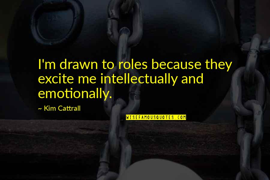 Cowbirds Song Quotes By Kim Cattrall: I'm drawn to roles because they excite me