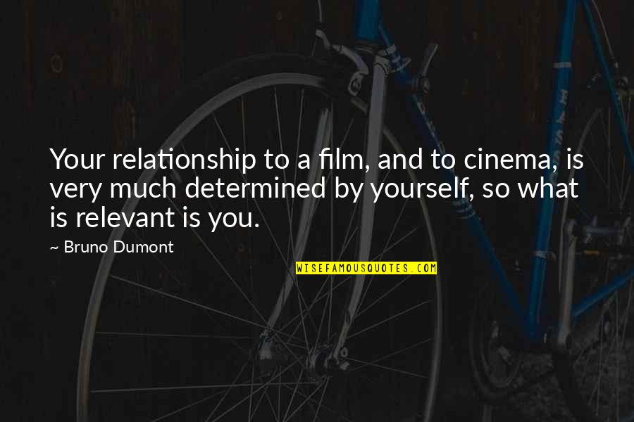 Cowboy Bebop Deep Quotes By Bruno Dumont: Your relationship to a film, and to cinema,