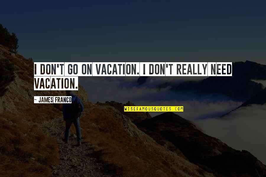 Cowboy Bebop Knocking On Heavens Door Quotes By James Franco: I don't go on vacation. I don't really Cowboy Bebop Knocking On Heavens Door Quotes By James Franco: I don't go on vacation. I don't really
