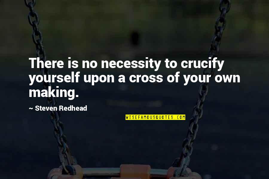 Cowboy Cowgirl Love Quotes By Steven Redhead: There is no necessity to crucify yourself upon