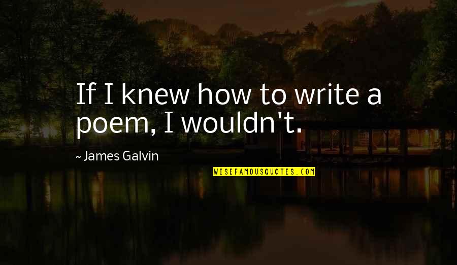 Cowboy Draw Quotes By James Galvin: If I knew how to write a poem,