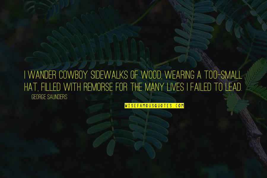 Cowboy Hat Quotes By George Saunders: I wander cowboy sidewalks of wood, wearing a