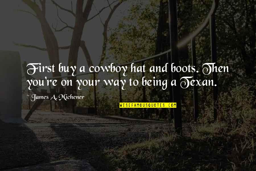 Cowboy Hat Quotes By James A. Michener: First buy a cowboy hat and boots. Then