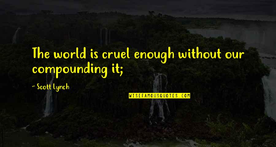 Cowboy Hat Quotes By Scott Lynch: The world is cruel enough without our compounding