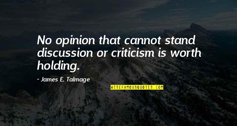 Cowboy Haters Quotes By James E. Talmage: No opinion that cannot stand discussion or criticism