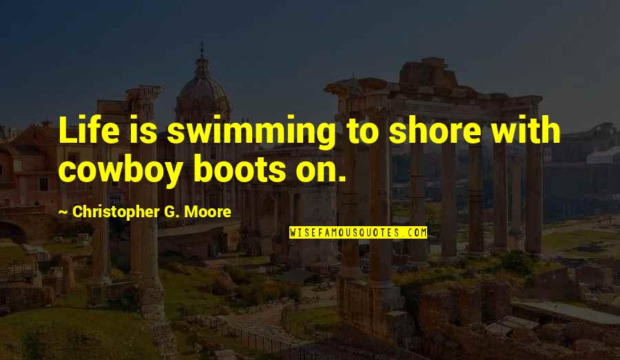 Cowboy Life Quotes By Christopher G. Moore: Life is swimming to shore with cowboy boots