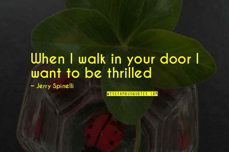 Cowboy Life Quotes By Jerry Spinelli: When I walk in your door I want