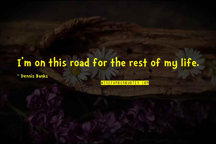 Cowboy Outlaw Quotes By Dennis Banks: I'm on this road for the rest of