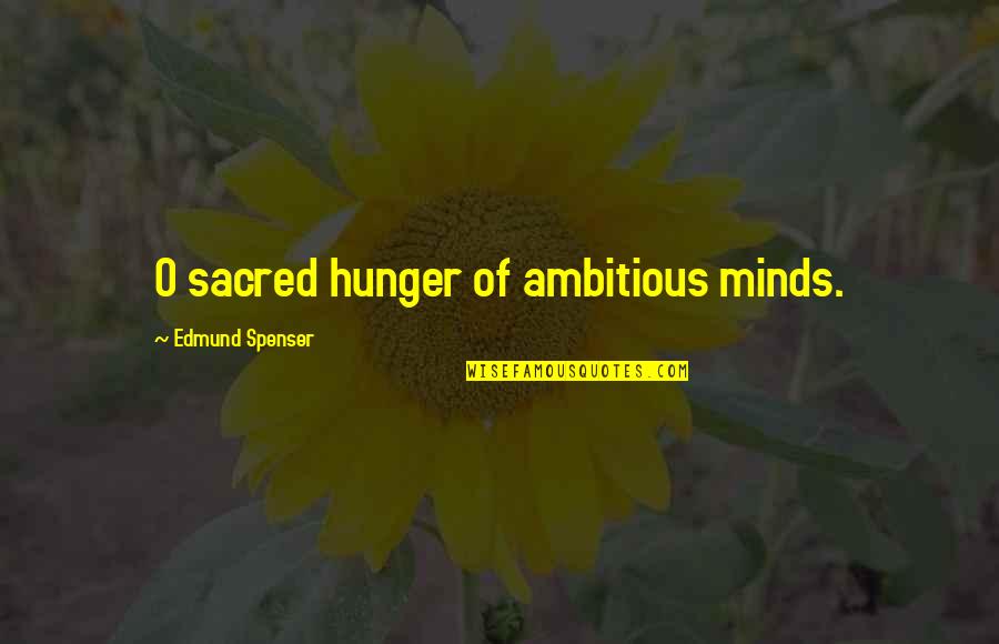 Cowboy Poet Jeff Anslinger Quotes By Edmund Spenser: O sacred hunger of ambitious minds.