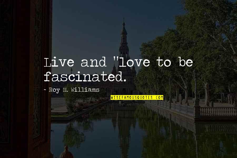Cowboy Saloon Quotes By Roy H. Williams: Live and "love to be fascinated.