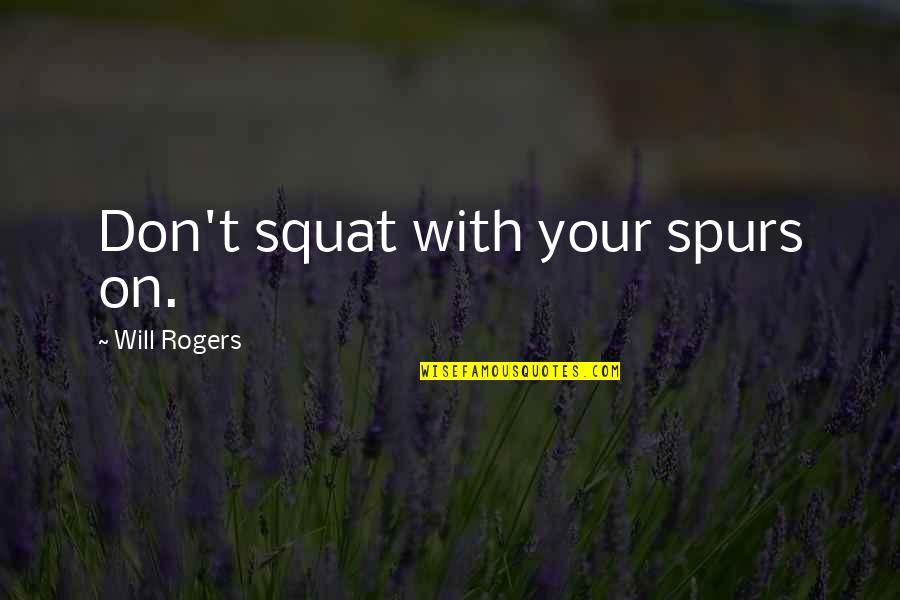 Cowboy Spurs Quotes By Will Rogers: Don't squat with your spurs on.