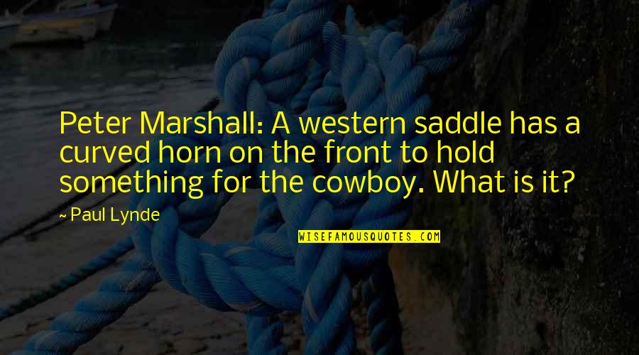 Cowboy Western Quotes By Paul Lynde: Peter Marshall: A western saddle has a curved