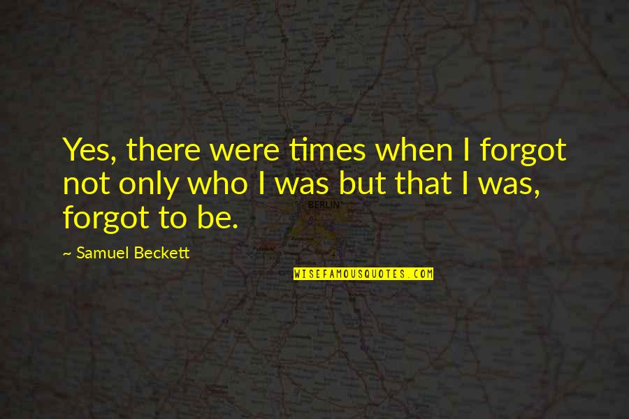 Cowboy Woody Quotes By Samuel Beckett: Yes, there were times when I forgot not
