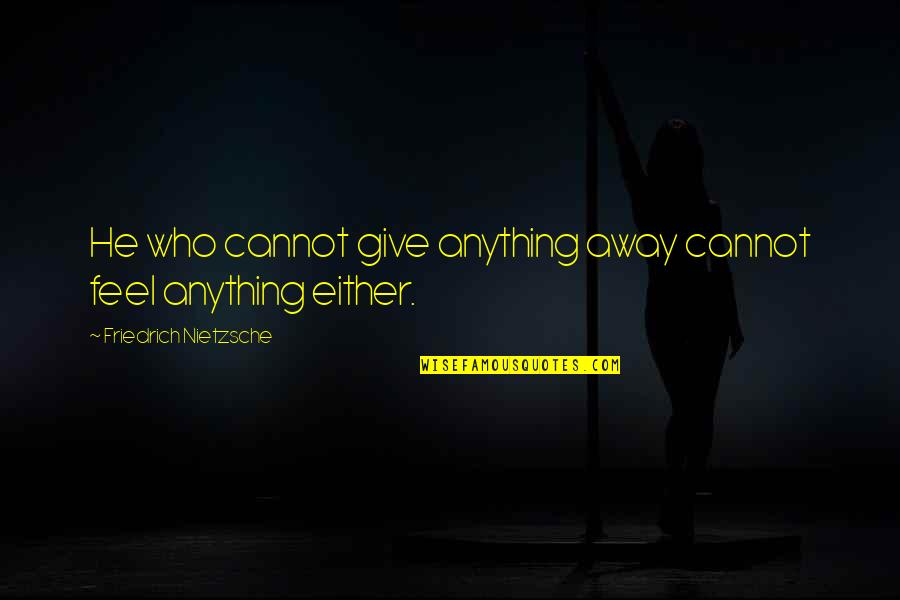 Cowboys And Angels Quotes By Friedrich Nietzsche: He who cannot give anything away cannot feel