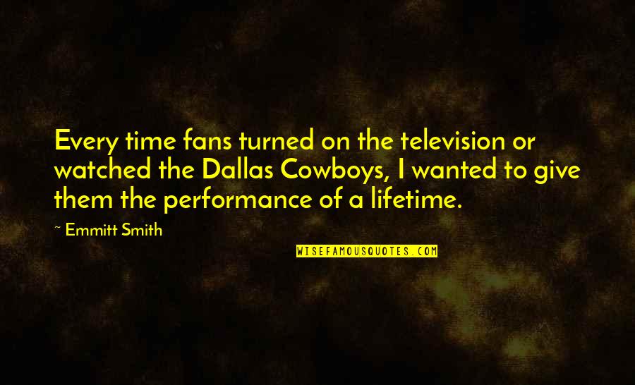 Cowboys Fans Quotes By Emmitt Smith: Every time fans turned on the television or
