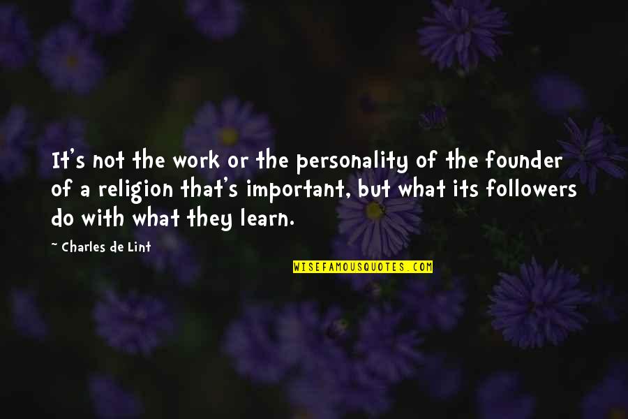 Cowcatcher Quotes By Charles De Lint: It's not the work or the personality of Cowcatcher Quotes By Charles De Lint: It's not the work or the personality of