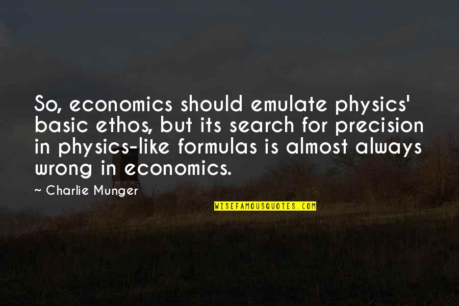 Cowcatcher Quotes By Charlie Munger: So, economics should emulate physics' basic ethos, but