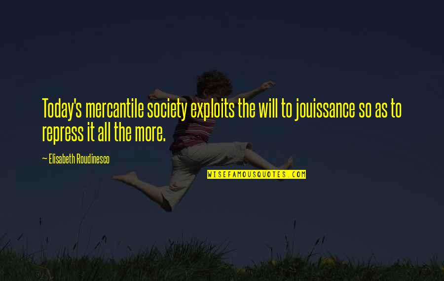 Cowcatcher Quotes By Elisabeth Roudinesco: Today's mercantile society exploits the will to jouissance