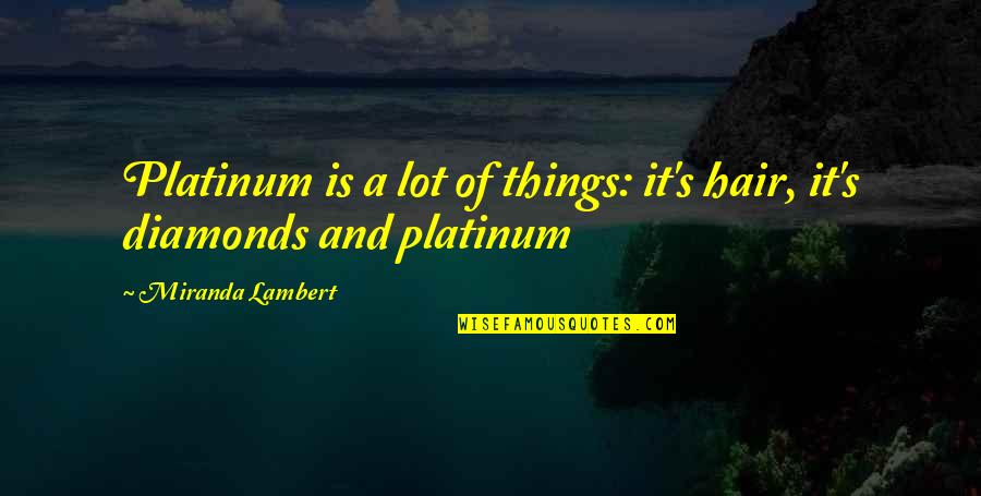 Cowcatcher Quotes By Miranda Lambert: Platinum is a lot of things: it's hair, Cowcatcher Quotes By Miranda Lambert: Platinum is a lot of things: it's hair,
