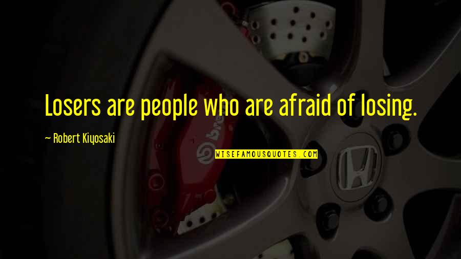 Cowcatcher Quotes By Robert Kiyosaki: Losers are people who are afraid of losing.