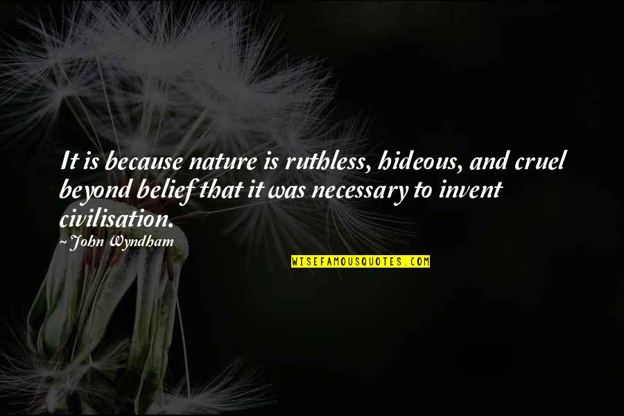 Cowculator Quotes By John Wyndham: It is because nature is ruthless, hideous, and Cowculator Quotes By John Wyndham: It is because nature is ruthless, hideous, and