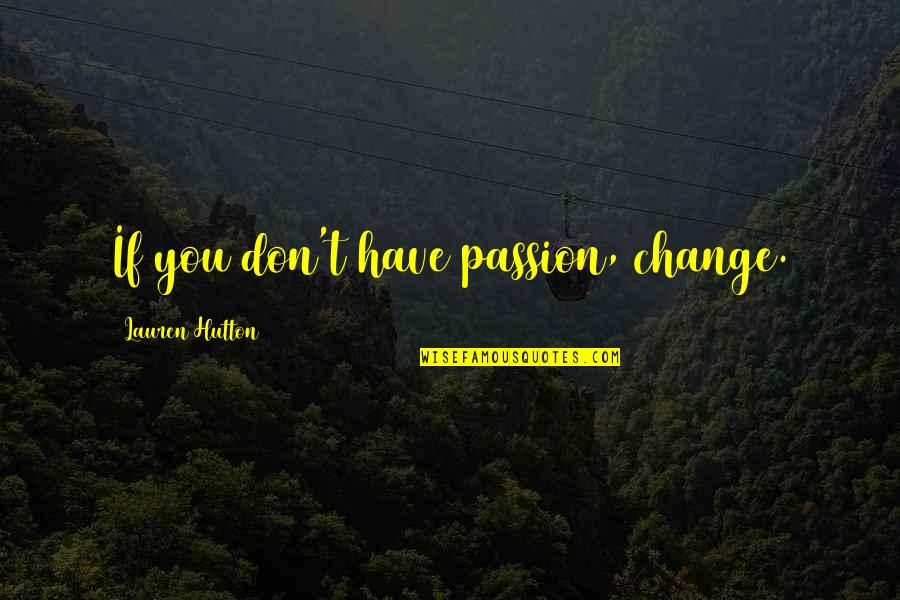 Cowdog Quotes By Lauren Hutton: If you don't have passion, change.