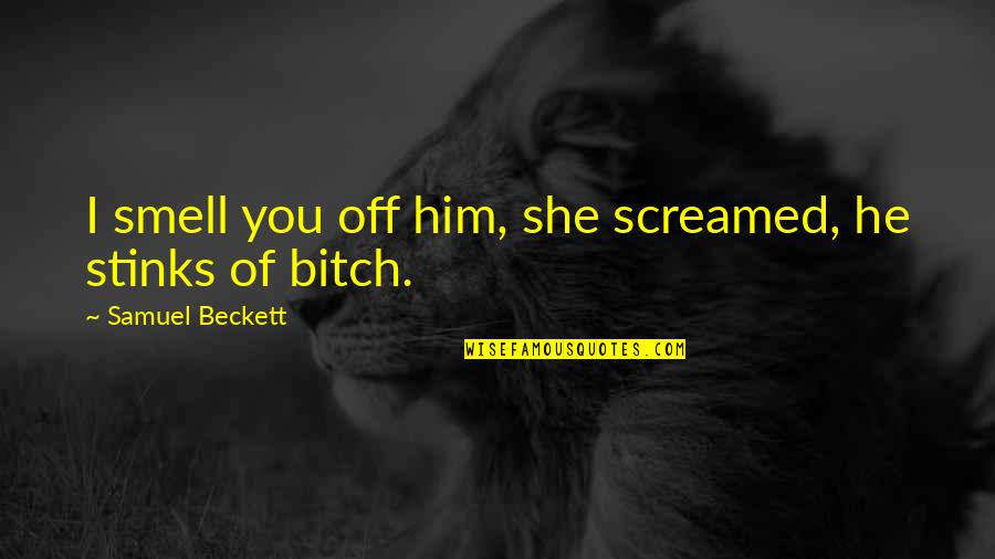 Cowdog Quotes By Samuel Beckett: I smell you off him, she screamed, he