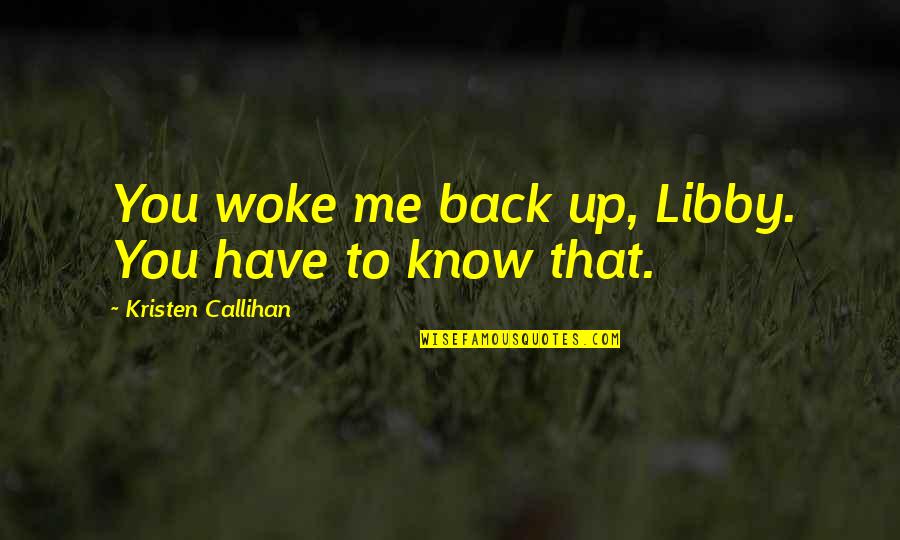 Cowdung Quotes By Kristen Callihan: You woke me back up, Libby. You have