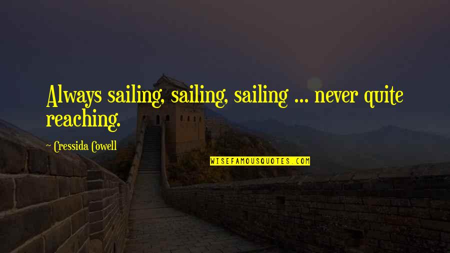 Cowell Quotes By Cressida Cowell: Always sailing, sailing, sailing ... never quite reaching.