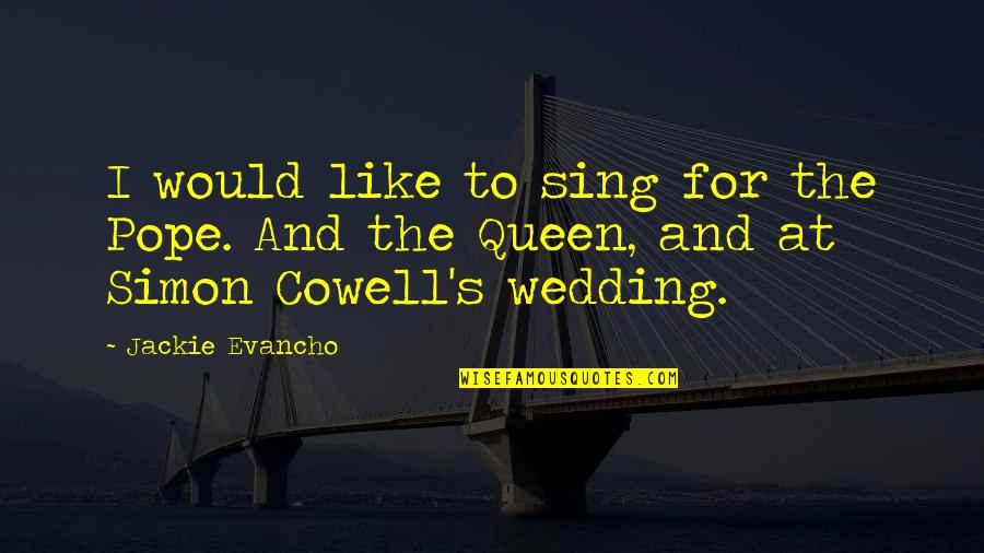 Cowell Quotes By Jackie Evancho: I would like to sing for the Pope.