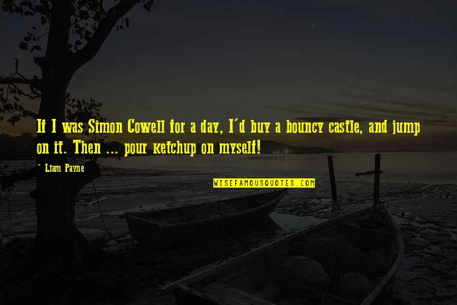 Cowell Quotes By Liam Payne: If I was Simon Cowell for a day, Cowell Quotes By Liam Payne: If I was Simon Cowell for a day,