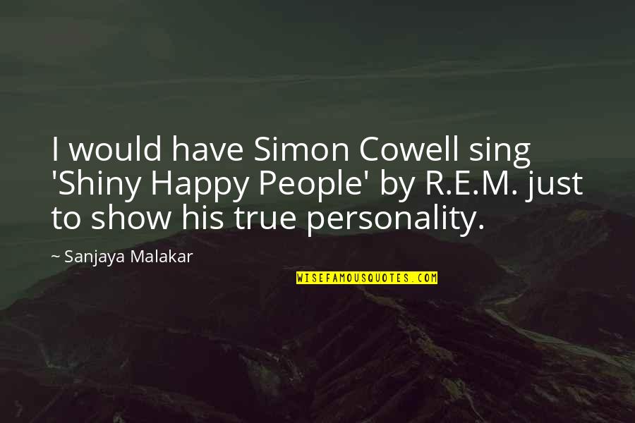 Cowell Quotes By Sanjaya Malakar: I would have Simon Cowell sing 'Shiny Happy