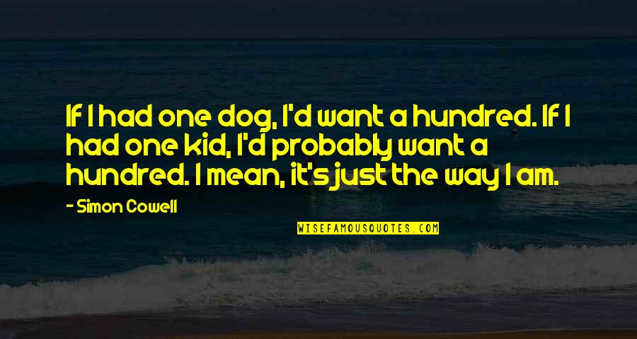 Cowell Quotes By Simon Cowell: If I had one dog, I'd want a