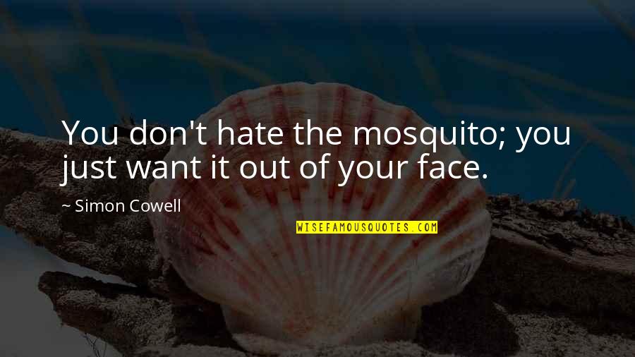 Cowell Quotes By Simon Cowell: You don't hate the mosquito; you just want