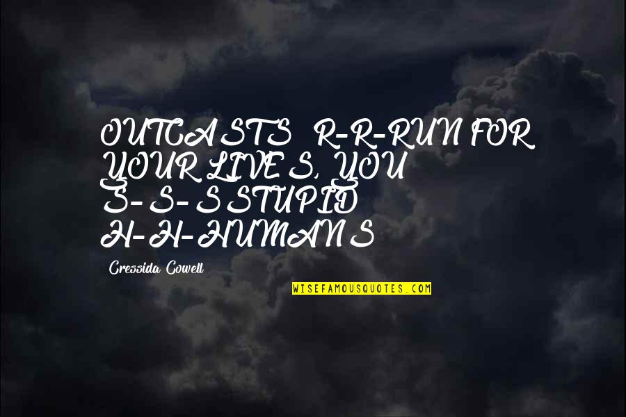 Cowell's Quotes By Cressida Cowell: OUTCASTS! R-R-RUN FOR YOUR LIVES, YOU S-S-SSTUPID H-H-HUMANS!!!