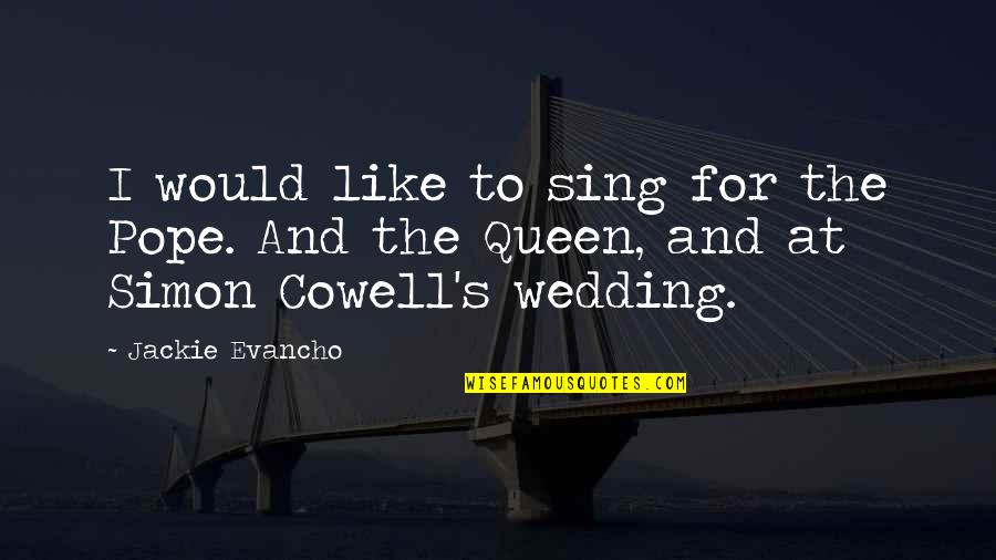 Cowell's Quotes By Jackie Evancho: I would like to sing for the Pope.