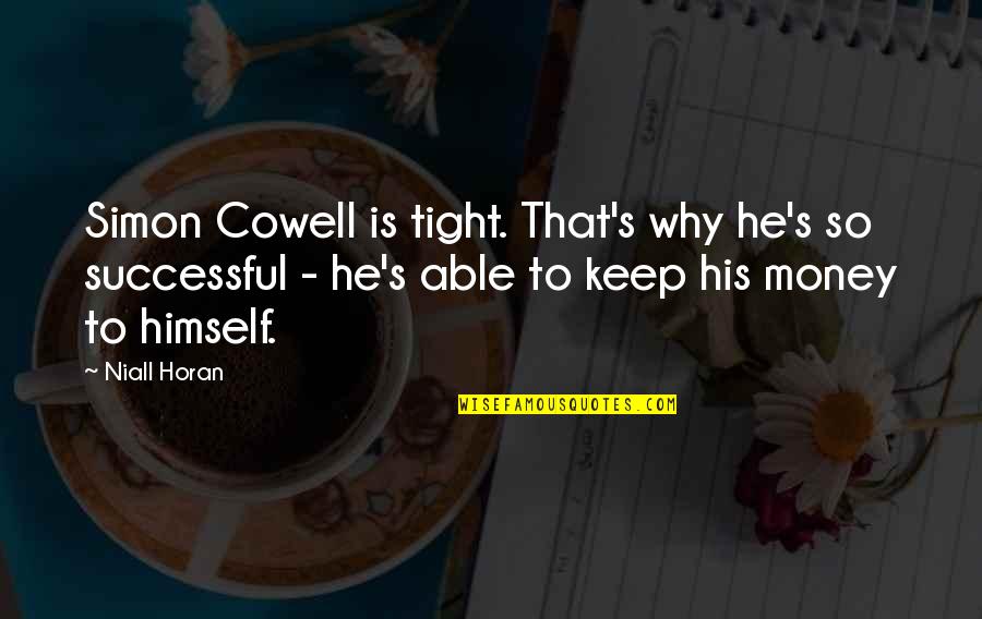 Cowell's Quotes By Niall Horan: Simon Cowell is tight. That's why he's so