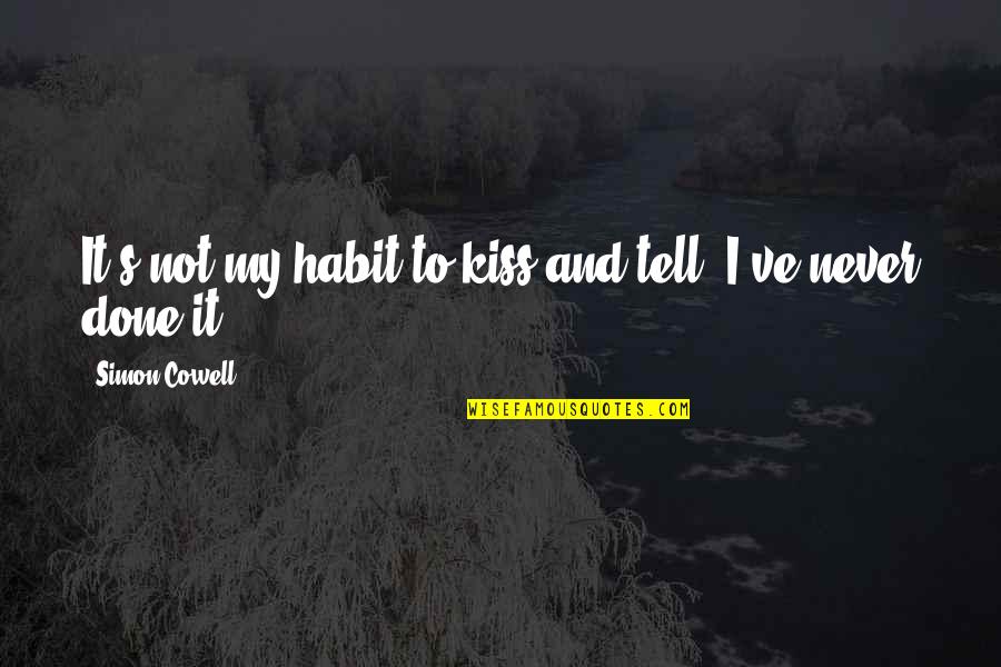 Cowell's Quotes By Simon Cowell: It's not my habit to kiss and tell.