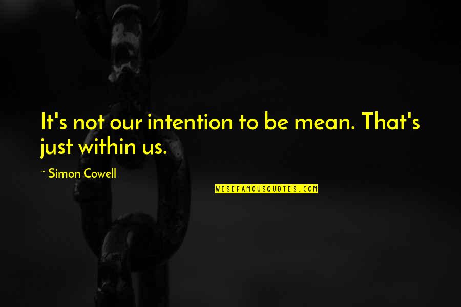 Cowell's Quotes By Simon Cowell: It's not our intention to be mean. That's
