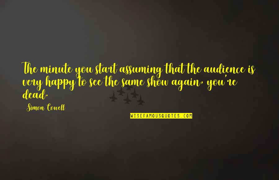 Cowell's Quotes By Simon Cowell: The minute you start assuming that the audience