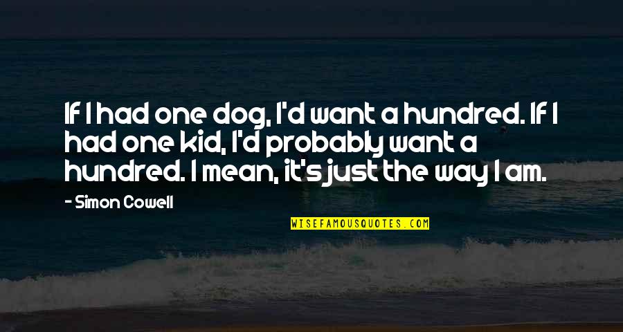 Cowell's Quotes By Simon Cowell: If I had one dog, I'd want a