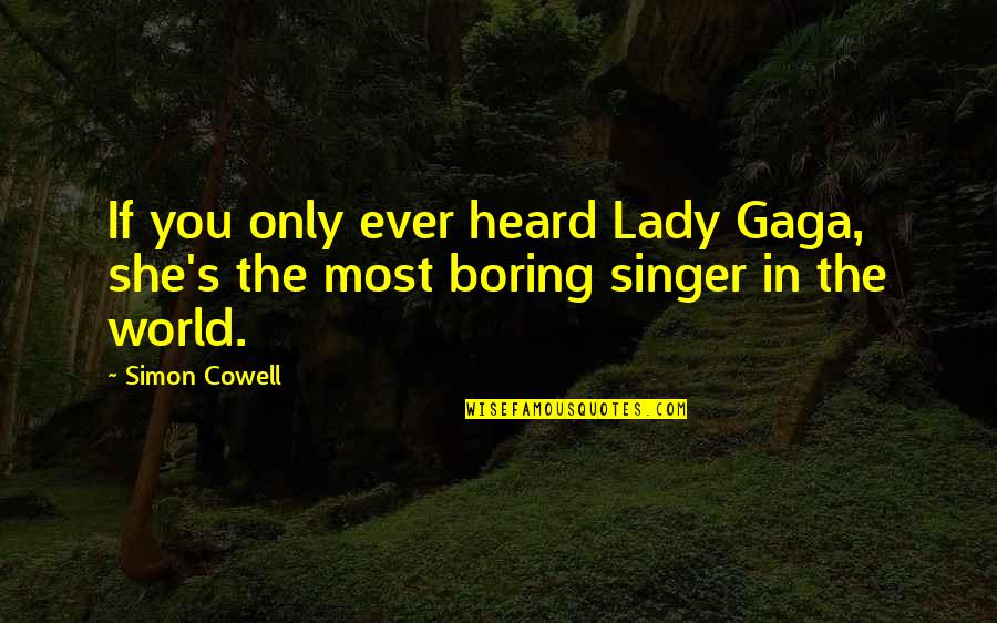 Cowell's Quotes By Simon Cowell: If you only ever heard Lady Gaga, she's