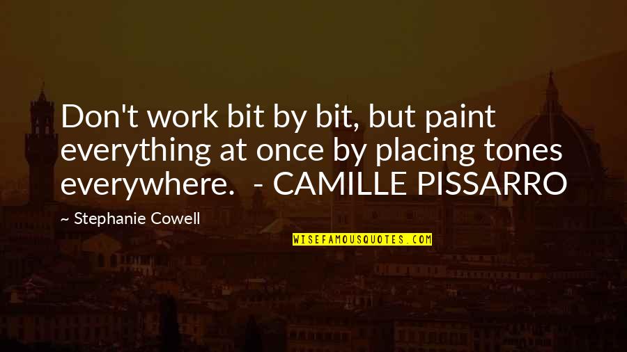 Cowell's Quotes By Stephanie Cowell: Don't work bit by bit, but paint everything